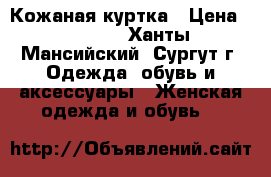 Кожаная куртка › Цена ­ 5 000 - Ханты-Мансийский, Сургут г. Одежда, обувь и аксессуары » Женская одежда и обувь   